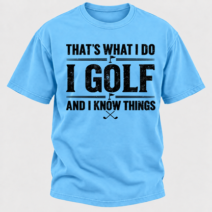 That's What I Do I Golf And I Know Things T-shirts