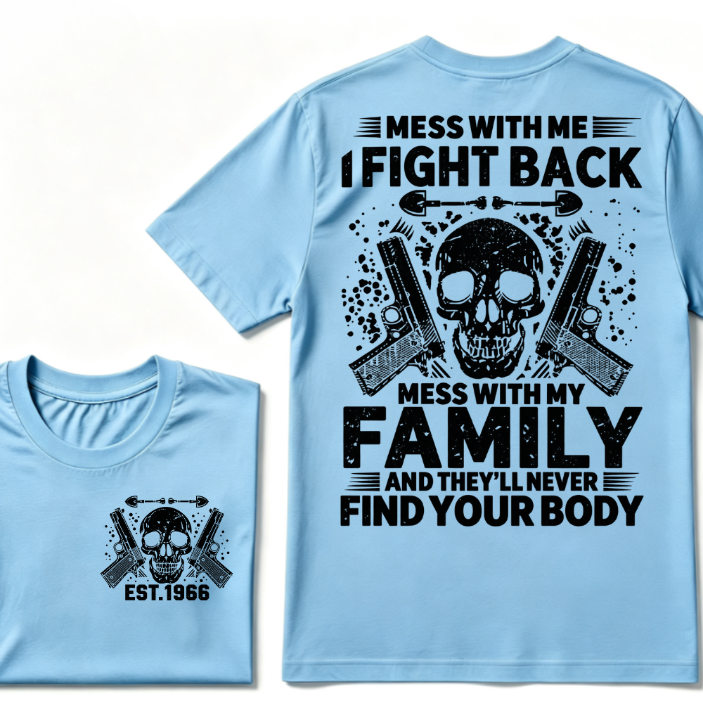 Mess With Me I Fight Back Mess With My Family And They'll Never Find Your Body Skull Gun EST.Year Patriotic Graphic T-Shirt