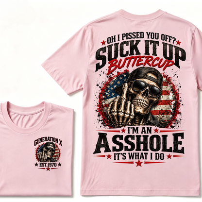 Oh I Pissed You Off? Suck It Up Buttercup I’m An Asshole It’s What I Do Generation X Est.Year Tee