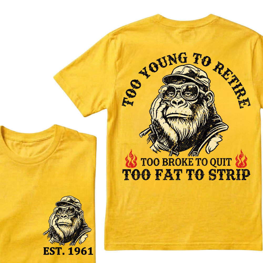 Too Young To Retire Too Broke To Quit Too Fat To Strip Custom Est.Year T-Shirt