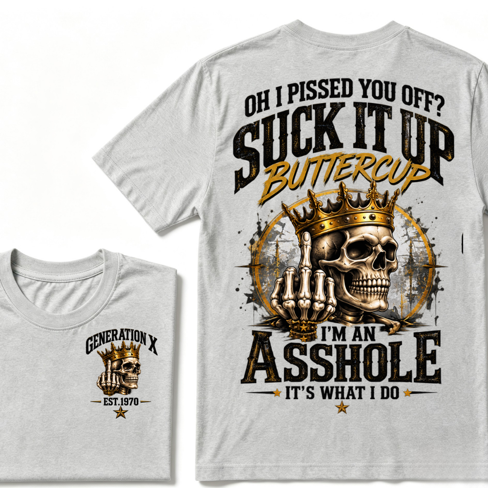Oh I Pissed You Off? Suck It Up Buttercup. I’m An Asshole, It’s What I Do. Generation X EST.Year Tee
