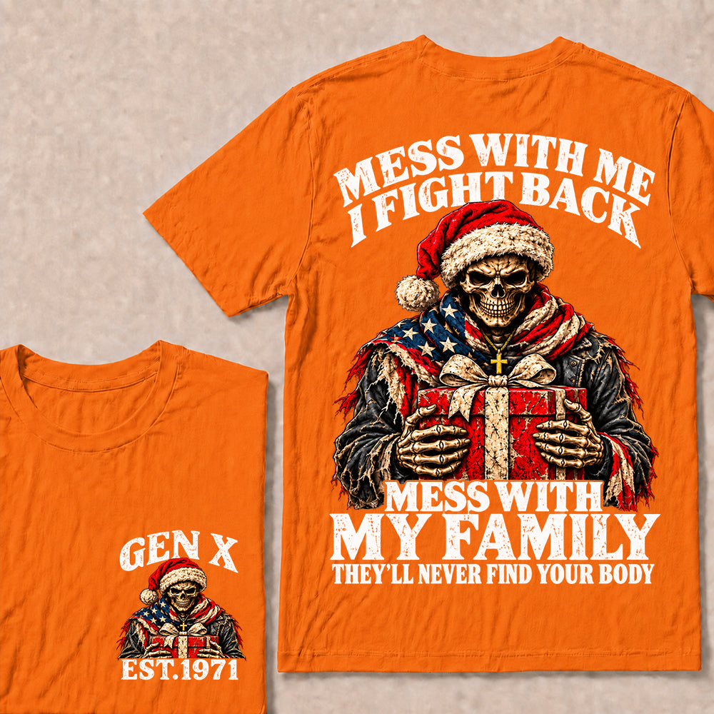 Mess With Me I Fight Back Mess With My Family They’ll Never Find Your Body – Gen X Custom EST.Year Santa Skull & Gift T-Shirt
