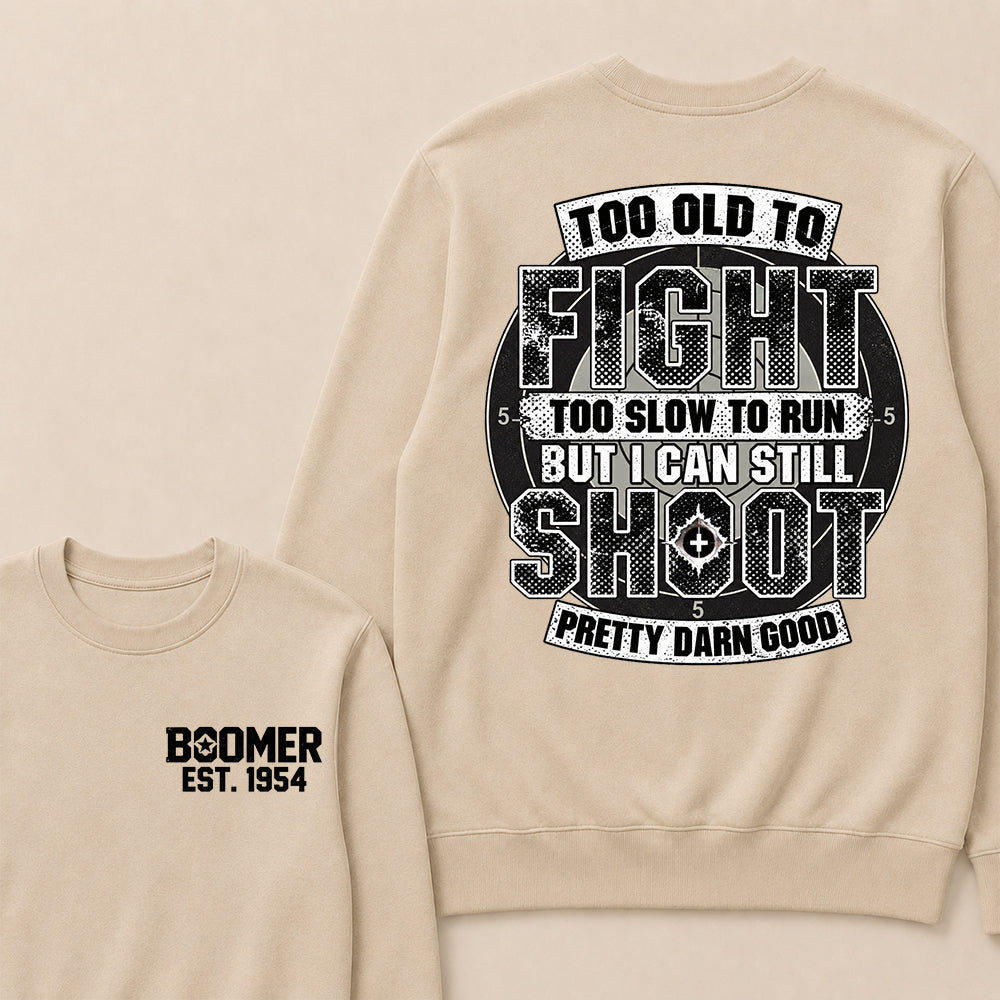 Custom EST.Year Too Old To Fight Too Slow To Run But I Can Still Shoot Pretty Darn Good Graphic Sweatshirt