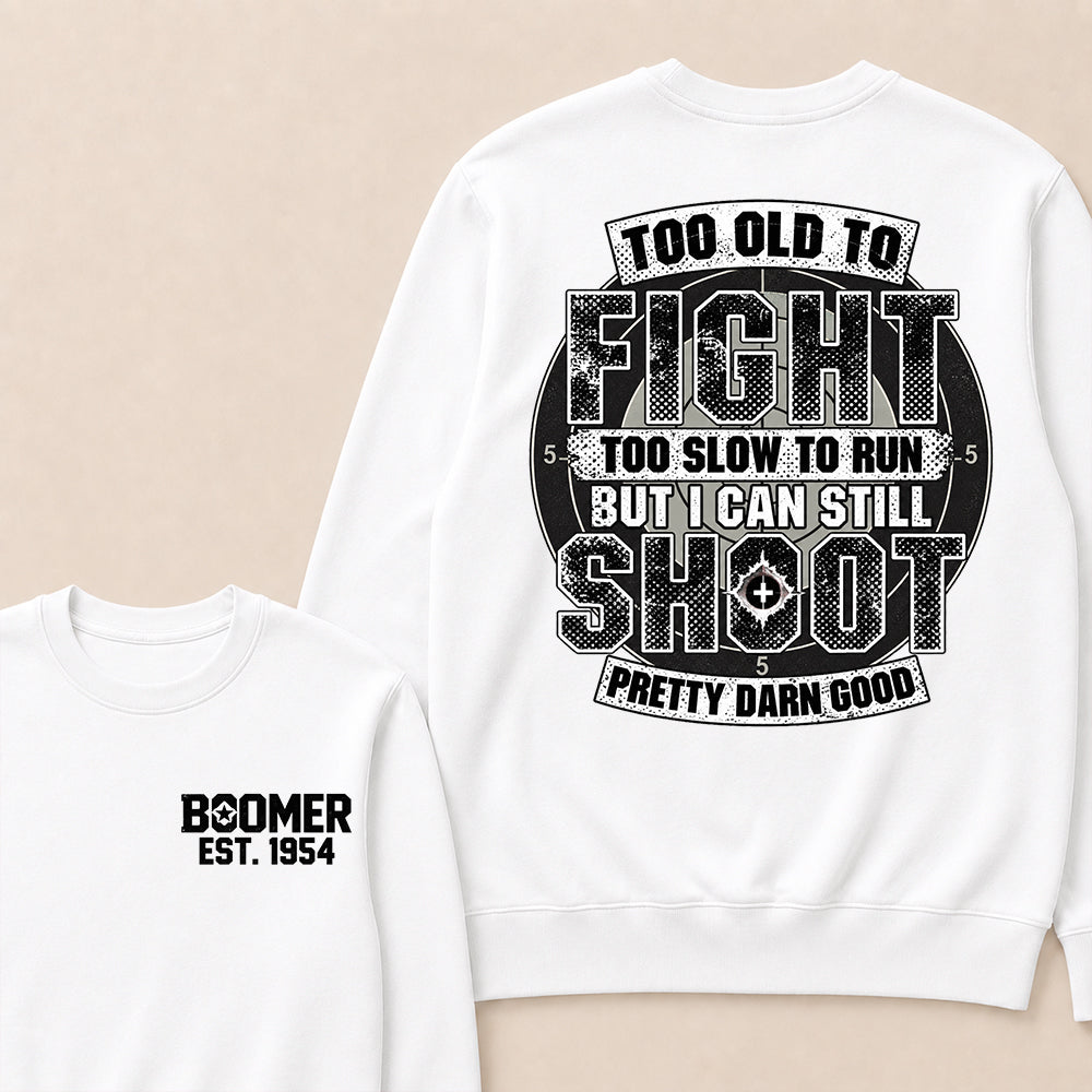 Custom EST.Year Too Old To Fight Too Slow To Run But I Can Still Shoot Pretty Darn Good Graphic Sweatshirt