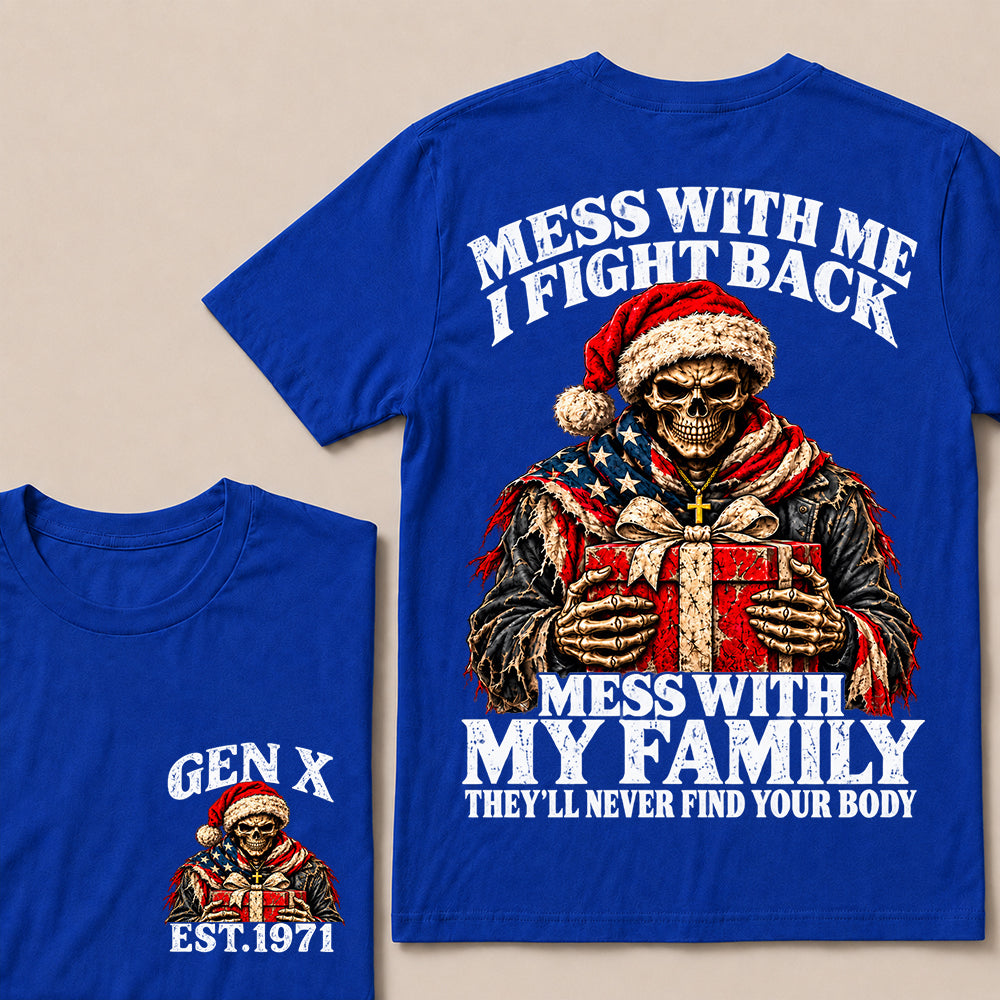 Mess With Me I Fight Back Mess With My Family They’ll Never Find Your Body – Gen X Custom EST.Year Santa Skull & Gift T-Shirt