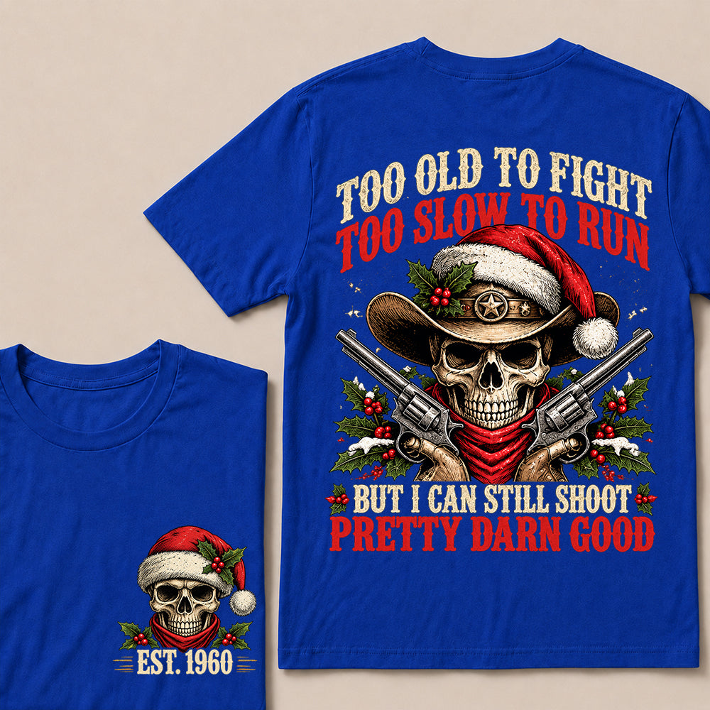 Too Old to Fight Too Slow to Run But I Can Still Shoot Pretty Darn Good – Custom EST.Year Christmas Cowboy Skull T-Shirt