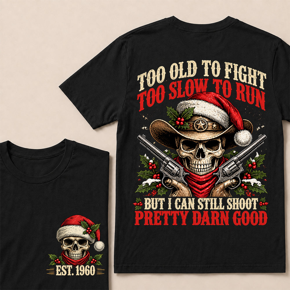 Too Old to Fight Too Slow to Run But I Can Still Shoot Pretty Darn Good – Custom EST.Year Christmas Cowboy Skull T-Shirt