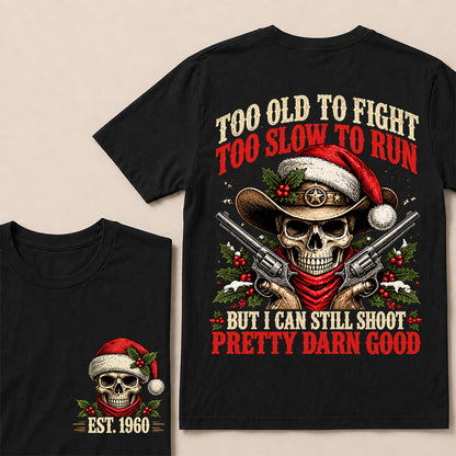 Too Old to Fight Too Slow to Run But I Can Still Shoot Pretty Darn Good – Custom EST.Year Christmas Cowboy Skull T-Shirt