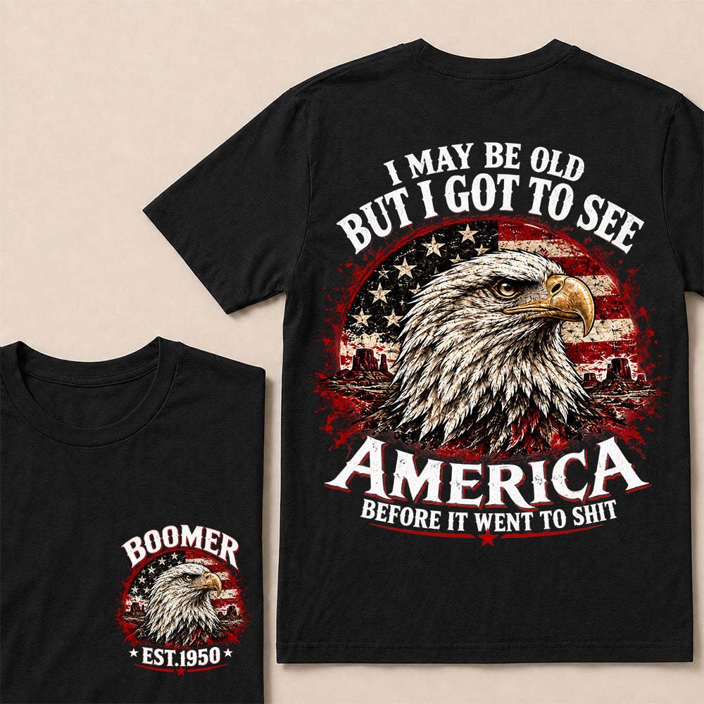 I May Be Old But I Got to See America Before It Went to Shit – Boomer Custom EST.Year Patriotic Eagle T-Shirt