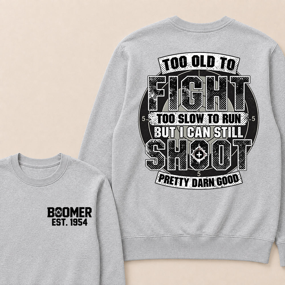 Custom EST.Year Too Old To Fight Too Slow To Run But I Can Still Shoot Pretty Darn Good Graphic Sweatshirt