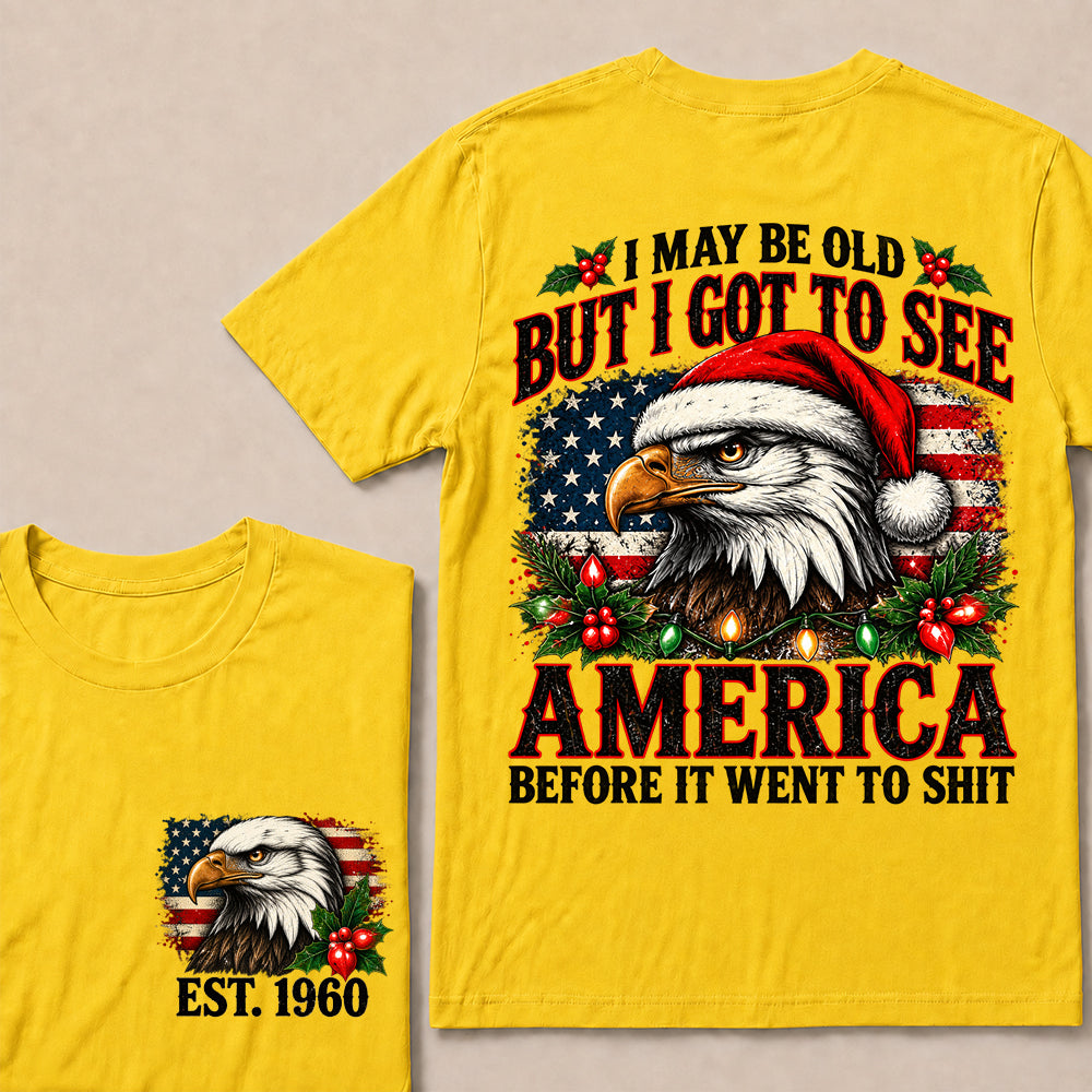 I May Be Old But I Got to See America Before It Went to Shit – Custom EST.Year Christmas Patriotic Eagle T-Shirt