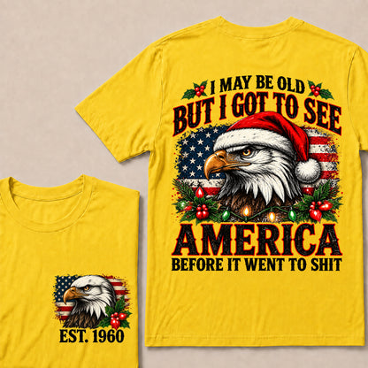 I May Be Old But I Got to See America Before It Went to Shit – Custom EST.Year Christmas Patriotic Eagle T-Shirt