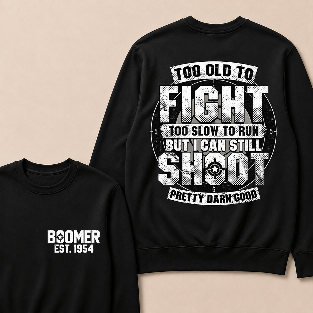 Custom EST.Year Too Old To Fight Too Slow To Run But I Can Still Shoot Pretty Darn Good Graphic Sweatshirt
