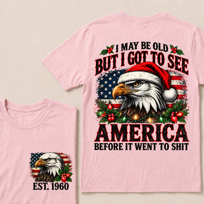 I May Be Old But I Got to See America Before It Went to Shit – Custom EST.Year Christmas Patriotic Eagle T-Shirt