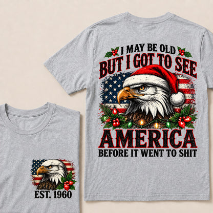 I May Be Old But I Got to See America Before It Went to Shit – Custom EST.Year Christmas Patriotic Eagle T-Shirt