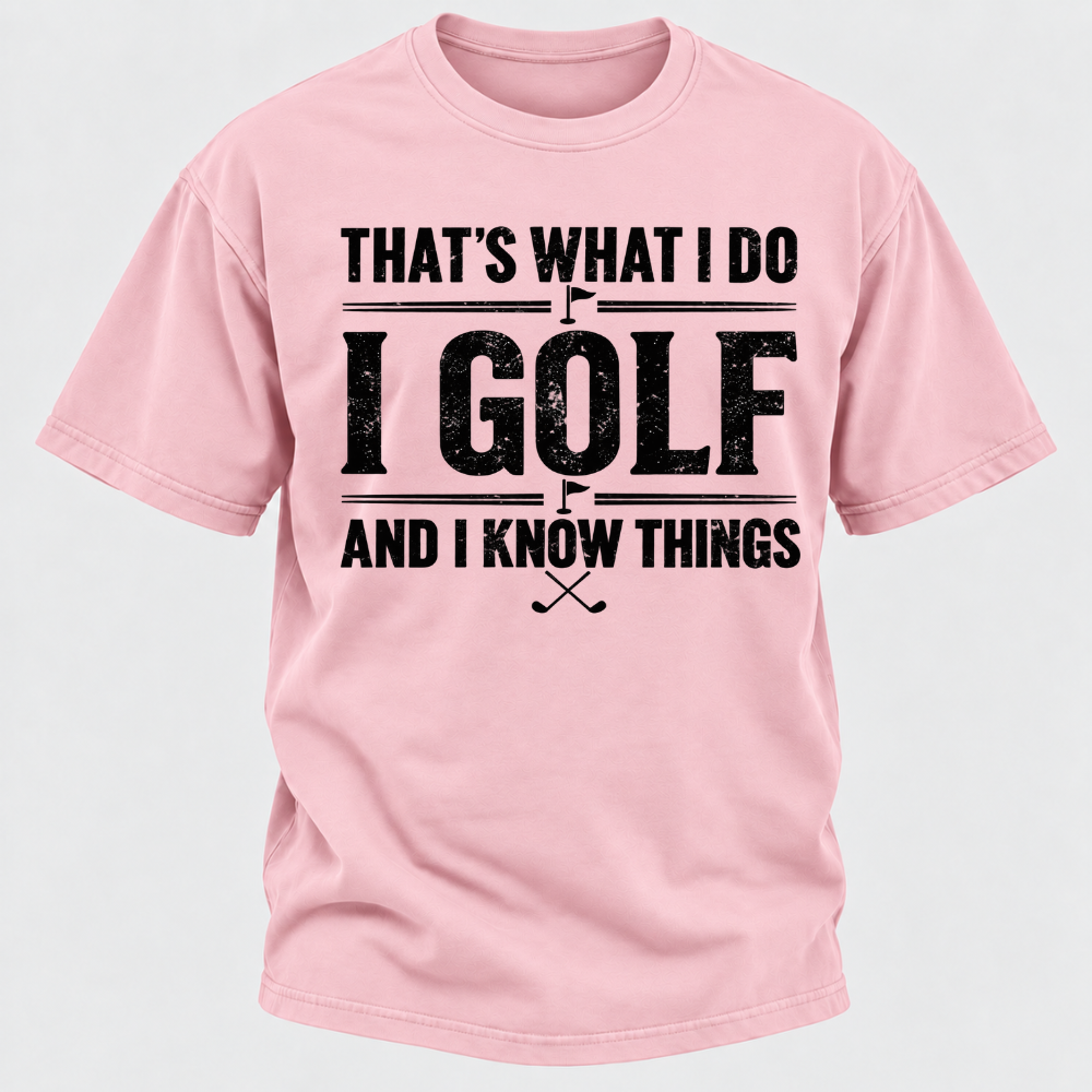 That's What I Do I Golf And I Know Things T-shirts