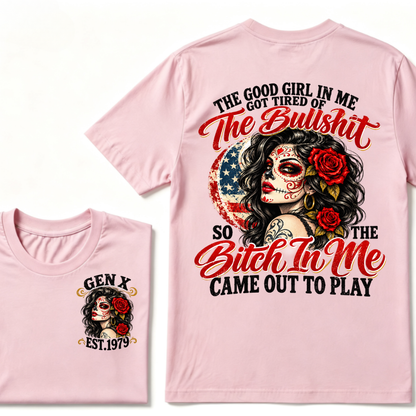 The Good Girl In Me Got Tired Of The Bullshit So The Bitch In Me Came Out To Play EST.Year Attitude Graphic Tee