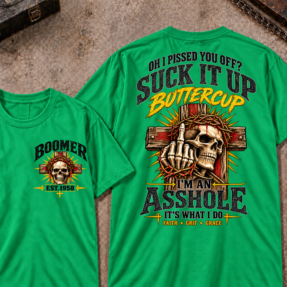 Oh I Pissed You Off Suck It Up Buttercup I'm An Asshole It's What I Do Faith Grit Grace EST.Year T-Shirt