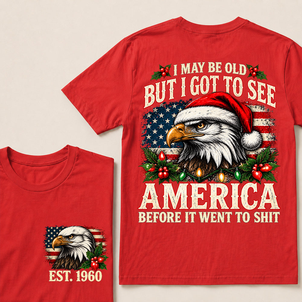 I May Be Old But I Got to See America Before It Went to Shit – Custom EST.Year Christmas Patriotic Eagle T-Shirt