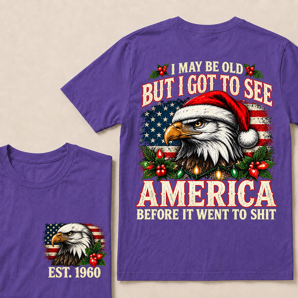 I May Be Old But I Got to See America Before It Went to Shit – Custom EST.Year Christmas Patriotic Eagle T-Shirt