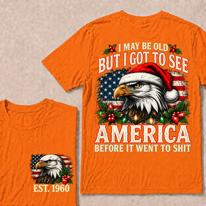 I May Be Old But I Got to See America Before It Went to Shit – Custom EST.Year Christmas Patriotic Eagle T-Shirt