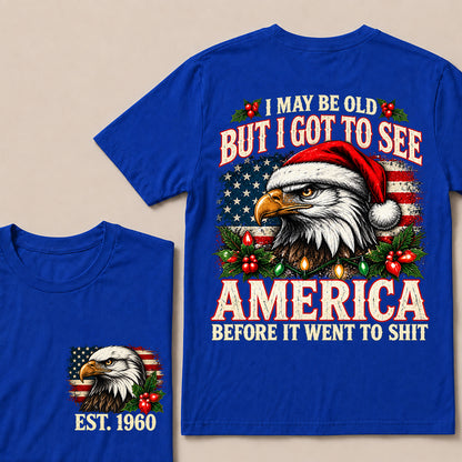 I May Be Old But I Got to See America Before It Went to Shit – Custom EST.Year Christmas Patriotic Eagle T-Shirt