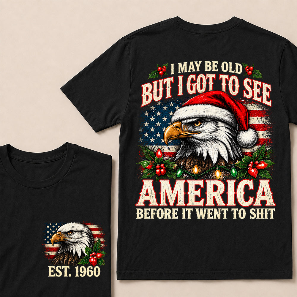 I May Be Old But I Got to See America Before It Went to Shit – Custom EST.Year Christmas Patriotic Eagle T-Shirt
