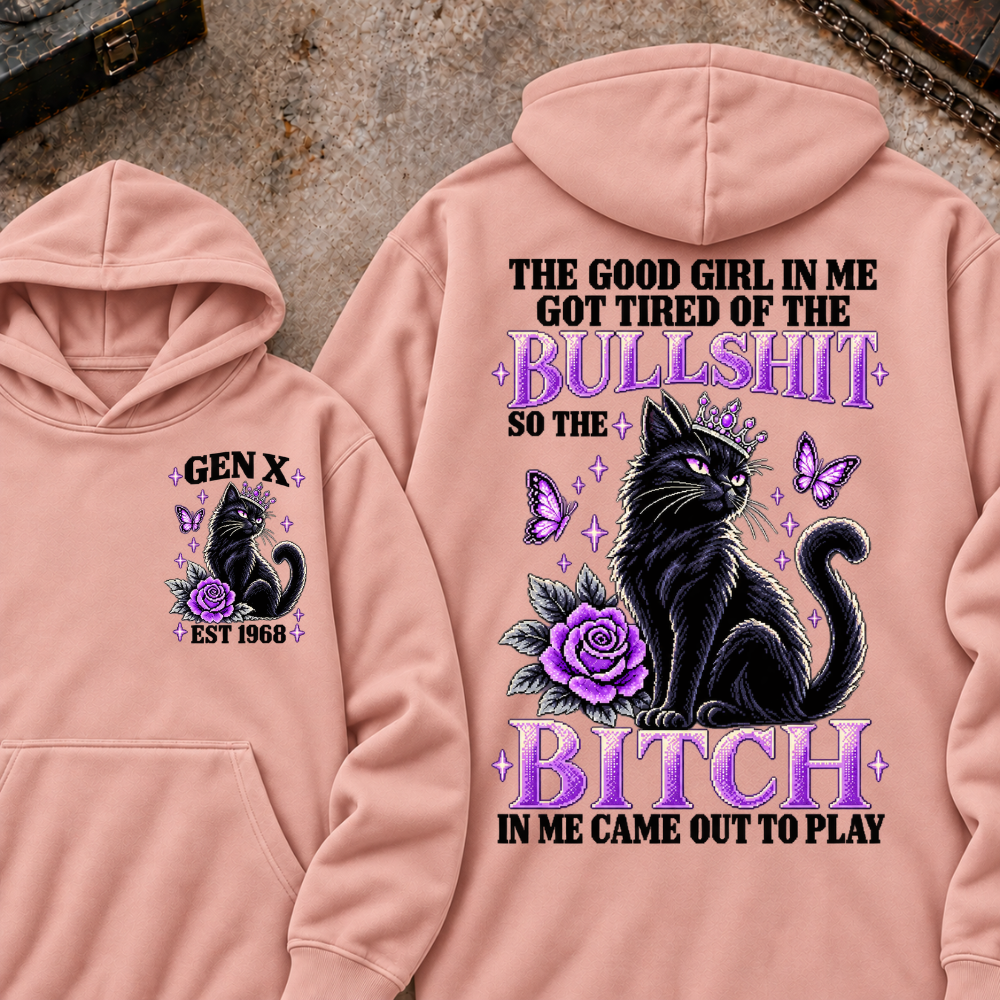 THE GOOD GIRL IN ME GOT TIRED OF THE BULLSHIT SO THE BITCH IN ME CAME OUT TO PLAY Cat EST.Year Graphic Hoodie