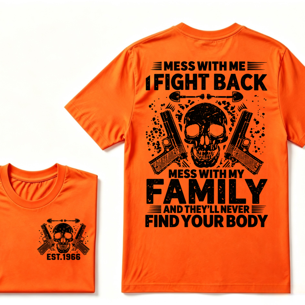 Mess With Me I Fight Back Mess With My Family And They'll Never Find Your Body Skull Gun EST.Year Patriotic Graphic T-Shirt