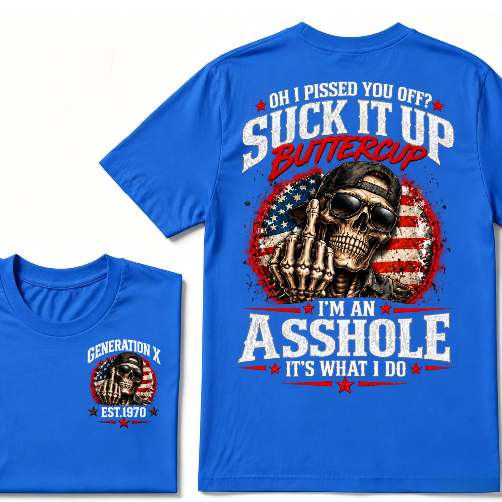 Oh I Pissed You Off? Suck It Up Buttercup I’m An Asshole It’s What I Do Generation X Est.Year Tee