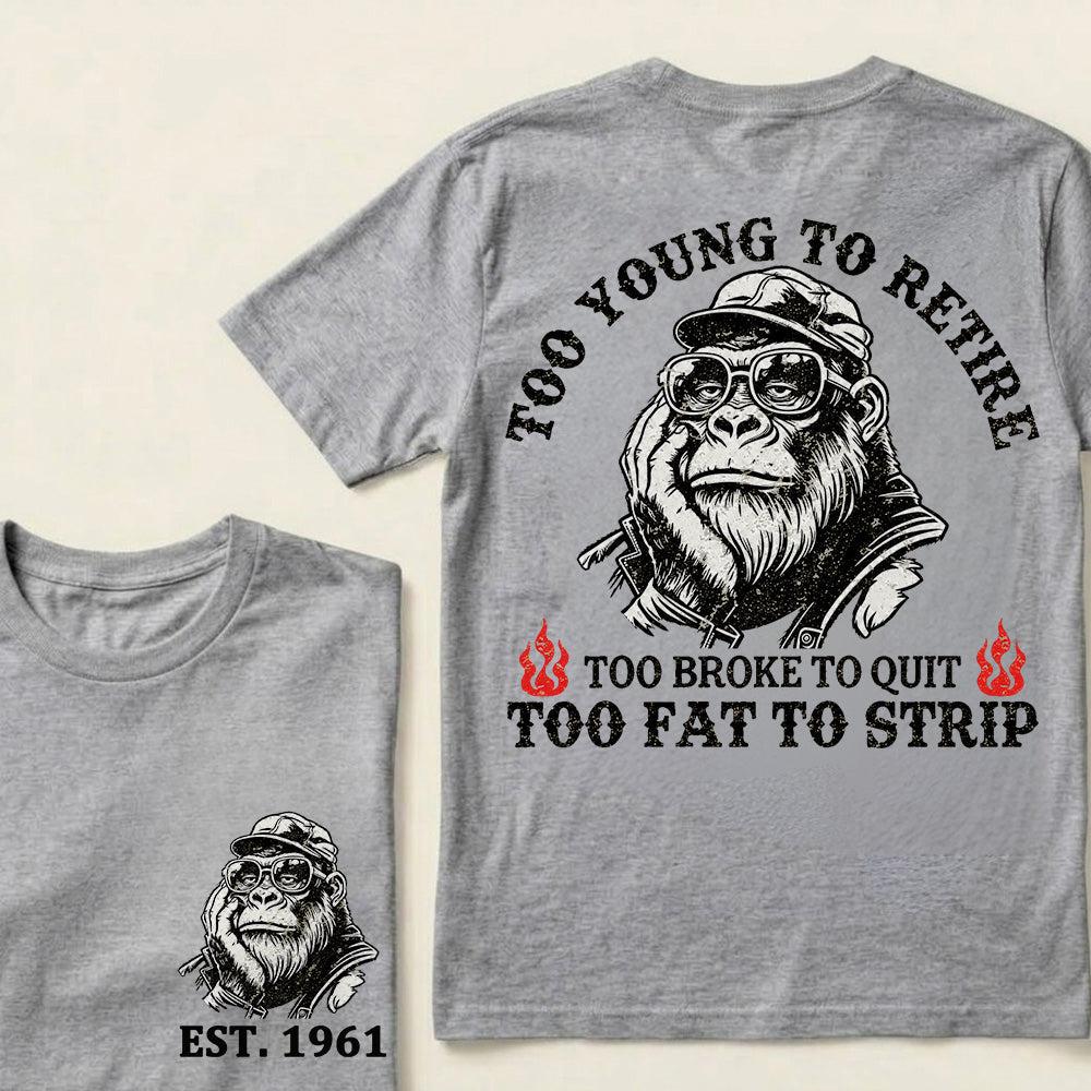 Too Young To Retire Too Broke To Quit Too Fat To Strip Custom Est.Year T-Shirt