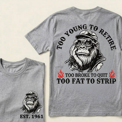Too Young To Retire Too Broke To Quit Too Fat To Strip Custom Est.Year T-Shirt