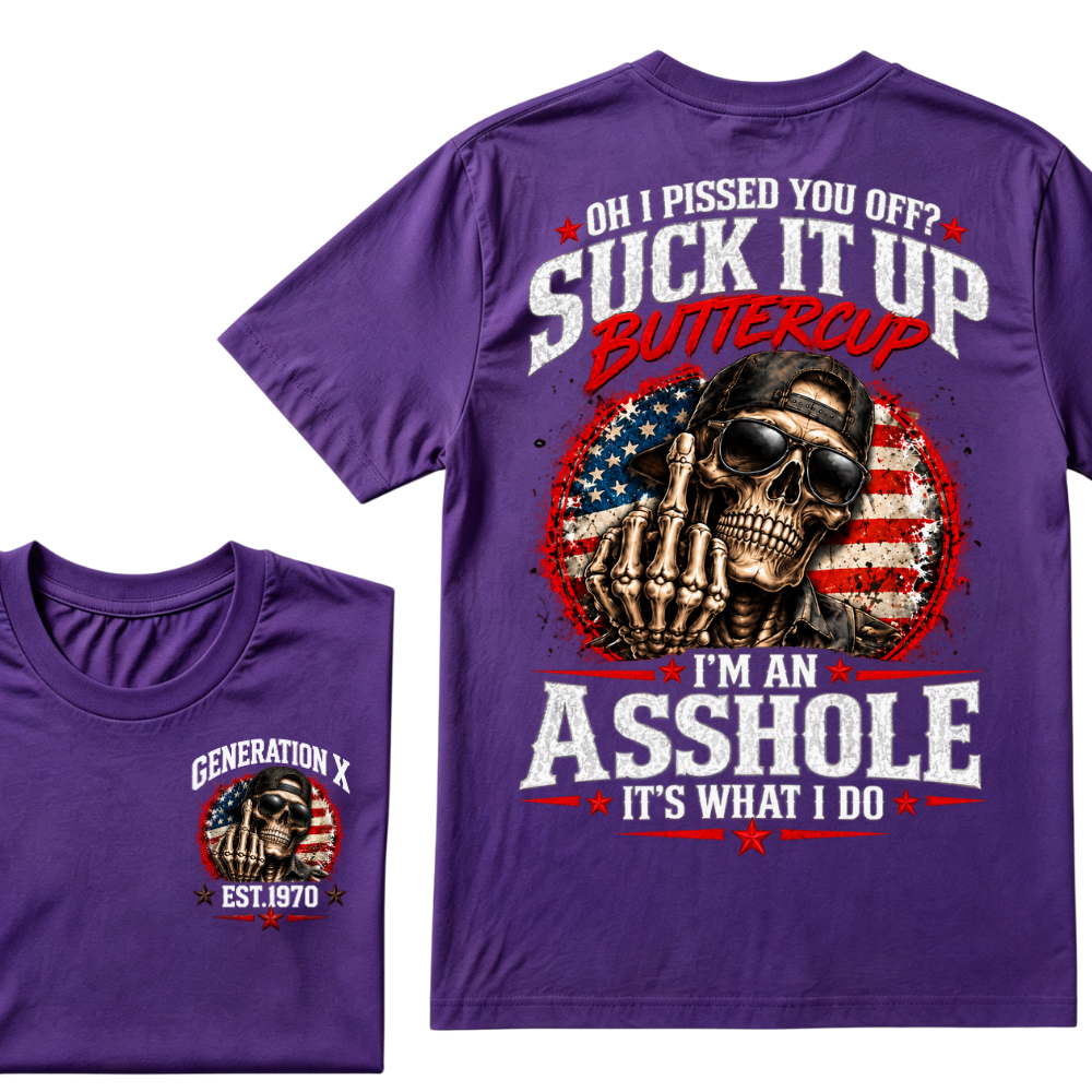Oh I Pissed You Off? Suck It Up Buttercup I’m An Asshole It’s What I Do Generation X Est.Year Tee