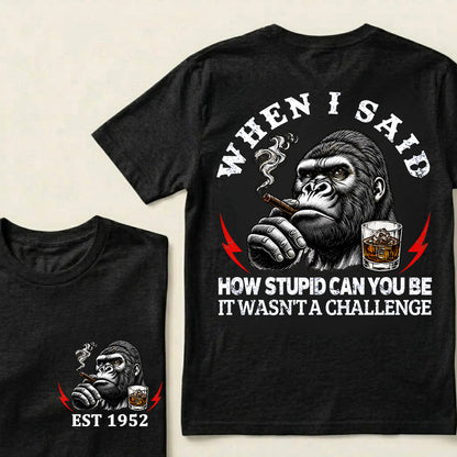 When I Said How Stupid Can You Be It Wasn't A Challenge Custom Est.Year T-Shirt