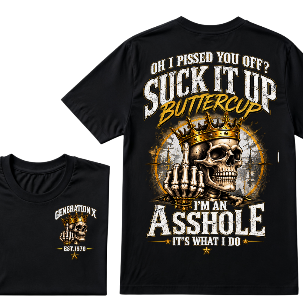 Oh I Pissed You Off? Suck It Up Buttercup. I’m An Asshole, It’s What I Do. Generation X EST.Year Tee