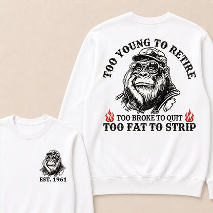 Too Young To Retire Too Broke To Quit Too Fat To Strip Custom Est.Year Crewneck