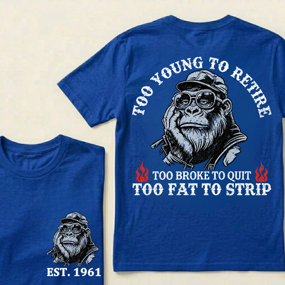 Too Young To Retire Too Broke To Quit Too Fat To Strip Custom Est.Year T-Shirt