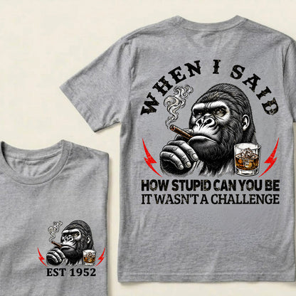 When I Said How Stupid Can You Be It Wasn't A Challenge Custom Est.Year T-Shirt