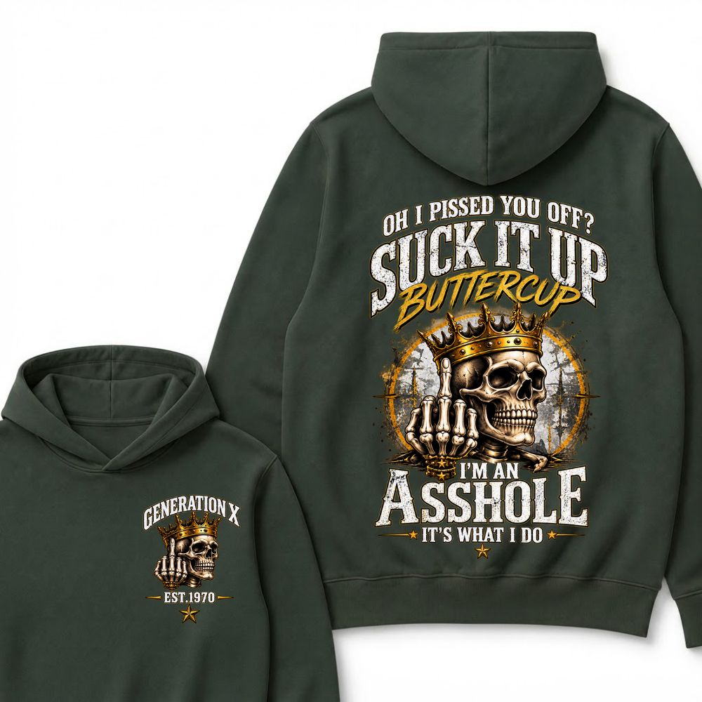 Oh I Pissed You Off? Suck It Up Buttercup. I’m An Asshole, It’s What I Do. Generation X EST.Year Hoodie